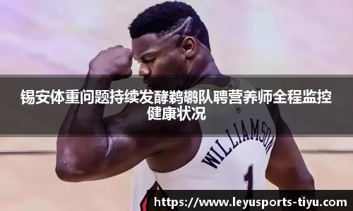 锡安体重问题持续发酵鹈鹕队聘营养师全程监控健康状况